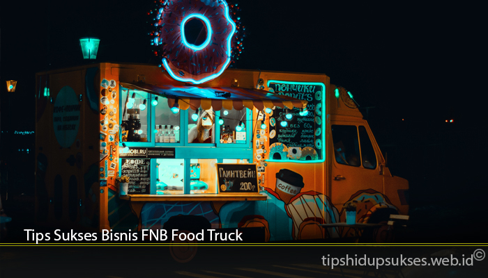 Tips Sukses Bisnis FNB Food Truck