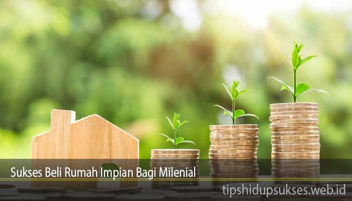 Sukses Beli Rumah Impian Bagi Milenial